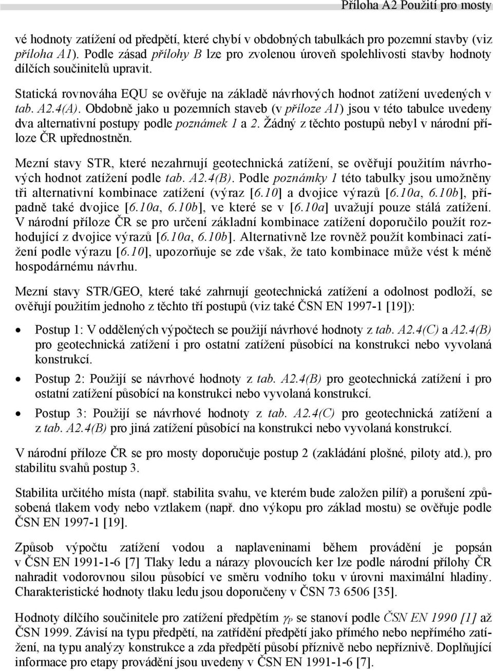 4(A). Obdobně jako u pozemních staveb (v příloze A1) jsou v této tabulce uvedeny dva alternativní postupy podle poznámek 1 a 2. Žádný z těchto postupů nebyl v národní příloze ČR upřednostněn.