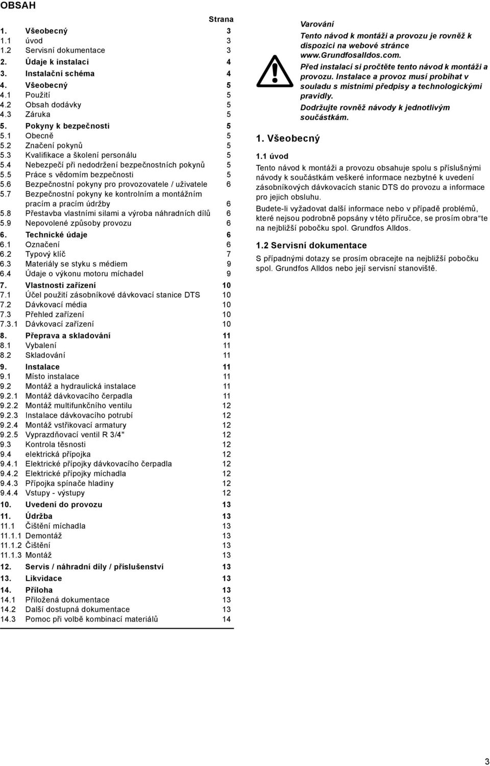 6 Bezpečnostní pokyny pro provozovatele / uživatele 6 5.7 Bezpečnostní pokyny ke kontrolním a montážním pracím a pracím údržby 6 5.8 Přestavba vlastními silami a výroba náhradních dílů 6 5.