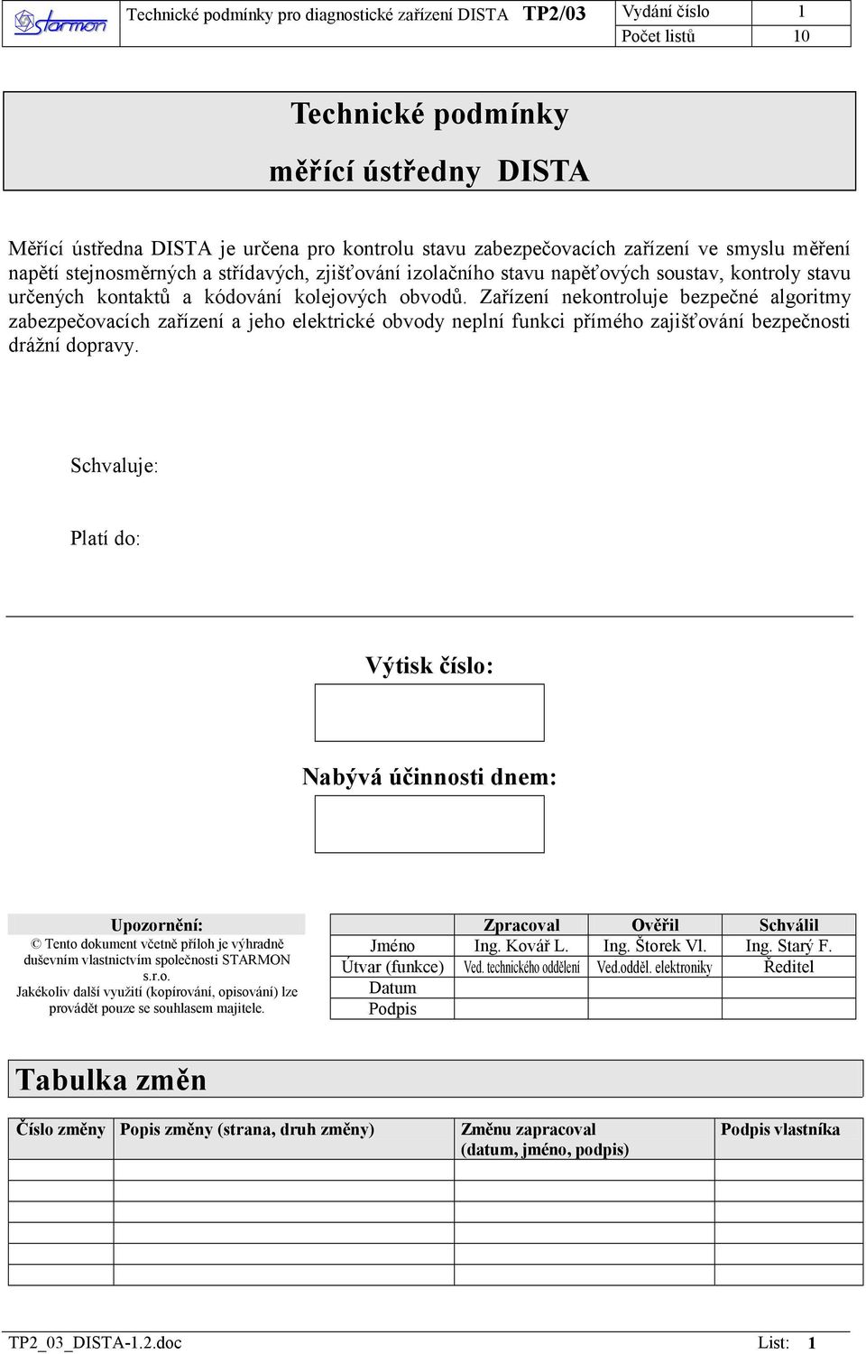 Zařízení nekontroluje bezpečné algoritmy zabezpečovacích zařízení a jeho elektrické obvody neplní funkci přímého zajišťování bezpečnosti drážní dopravy.