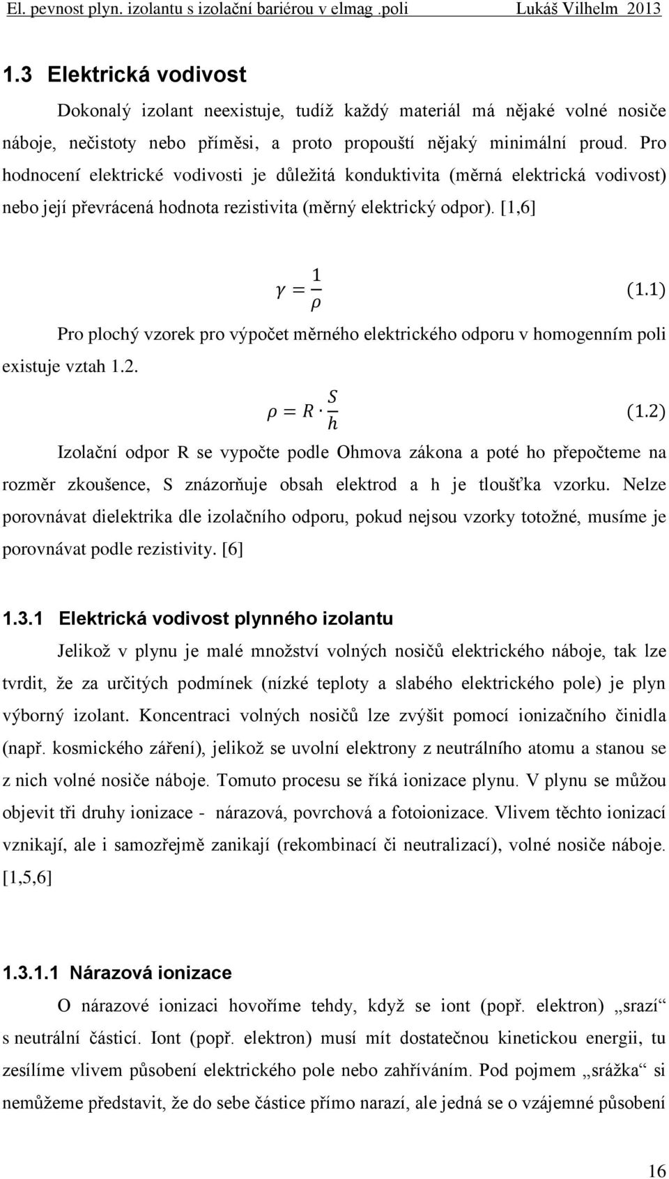 [1,6] Pro plochý vzorek pro výpočet měrného elektrického odporu v homogenním poli existuje vztah 1.2.