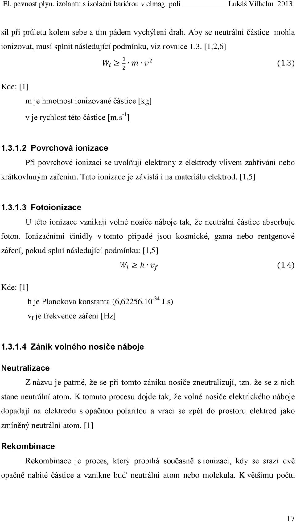 Tato ionizace je závislá i na materiálu elektrod. [1,5] 1.3.1.3 Fotoionizace U této ionizace vznikají volné nosiče náboje tak, že neutrální částice absorbuje foton.