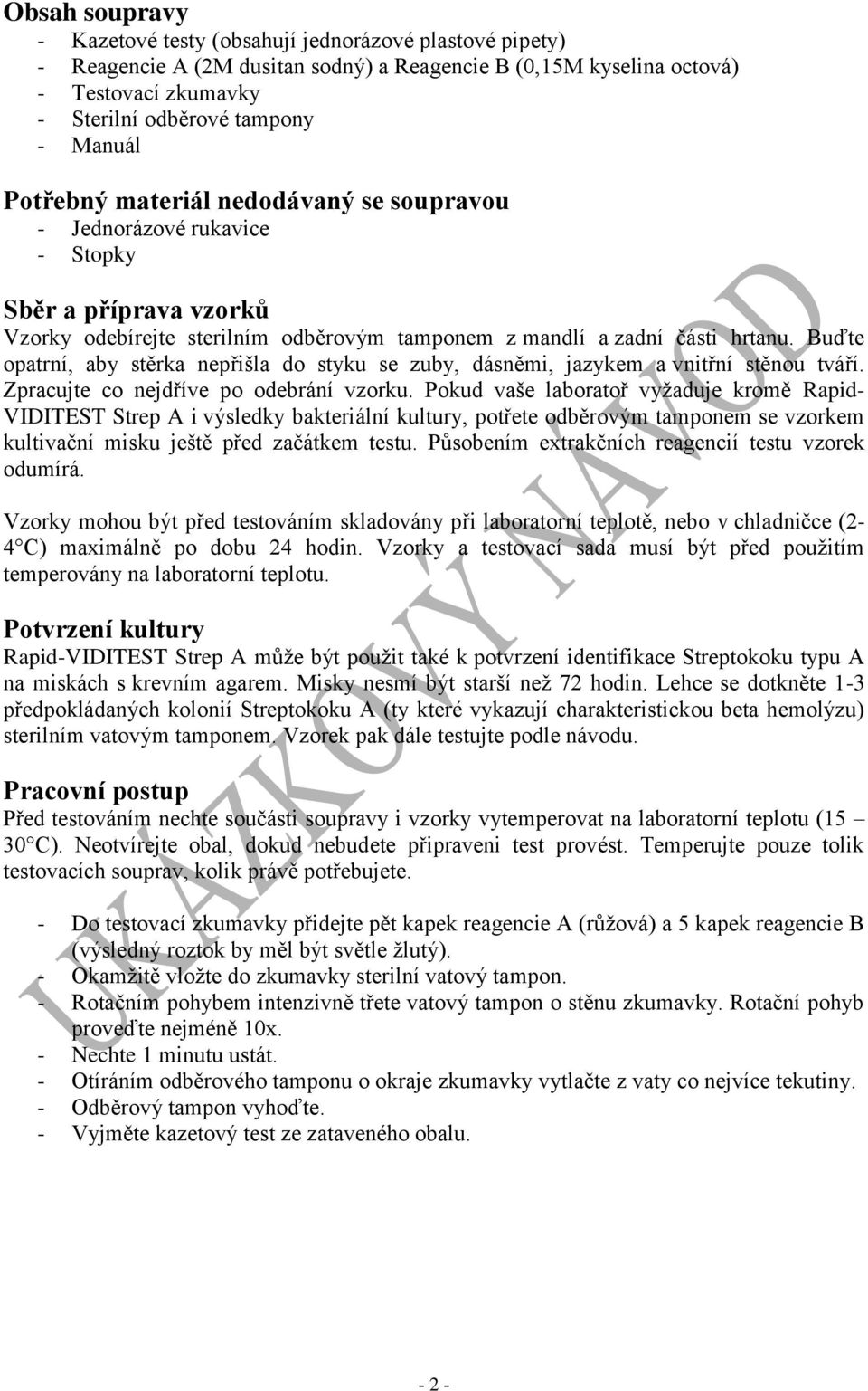 Buďte opatrní, aby stěrka nepřišla do styku se zuby, dásněmi, jazykem a vnitřní stěnou tváří. Zpracujte co nejdříve po odebrání vzorku.