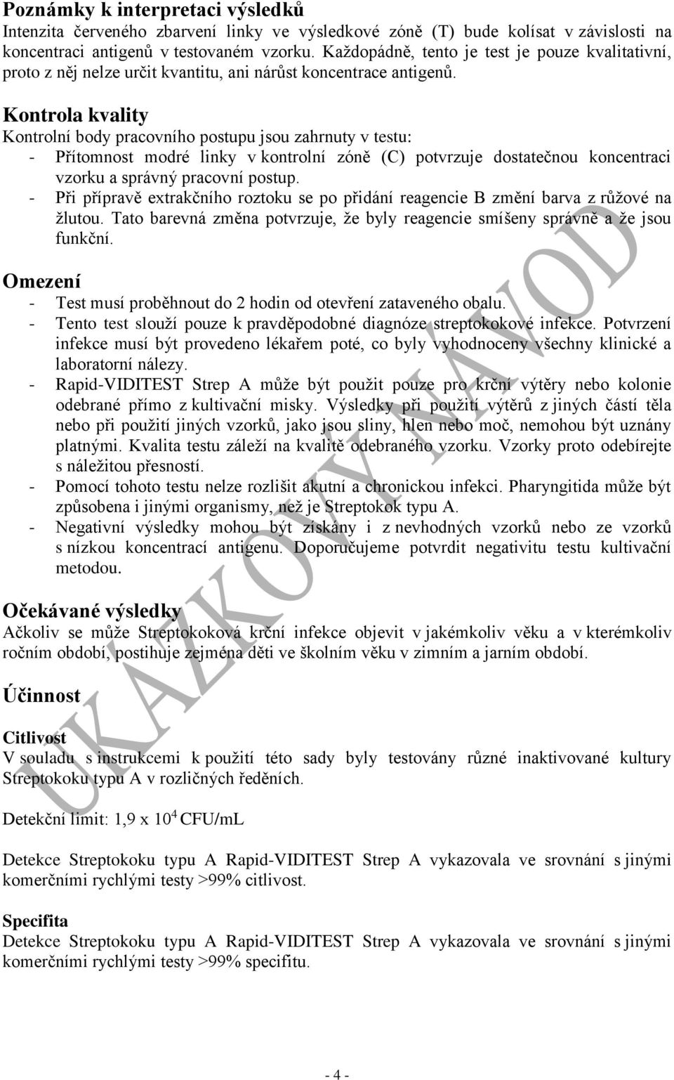 Kontrola kvality Kontrolní body pracovního postupu jsou zahrnuty v testu: - Přítomnost modré linky v kontrolní zóně (C) potvrzuje dostatečnou koncentraci vzorku a správný pracovní postup.