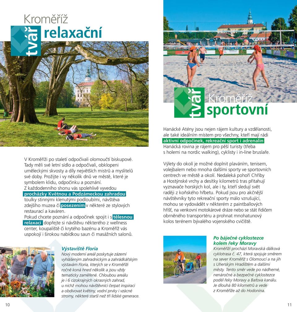Z každodenního shonu vás spolehlivě vyvedou procházky Květnou a Podzámeckou zahradou, toulky stinnými klenutými podloubími, návštěva zdejšího muzea či posezením v některé ze stylových restaurací a