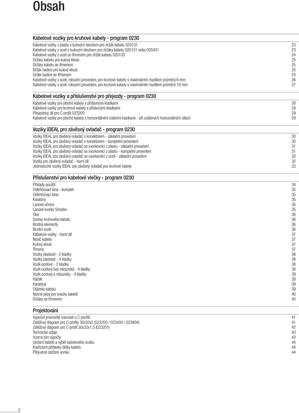 oceli, robutní proveení, pro kruhové kabely maximálním rozílem průměrů 6 mm 26 Kabelové vozíky z oceli, robutní proveení, pro kruhové kabely maximálním rozílem průměrů 16 mm 27 Kabelové vozíky a