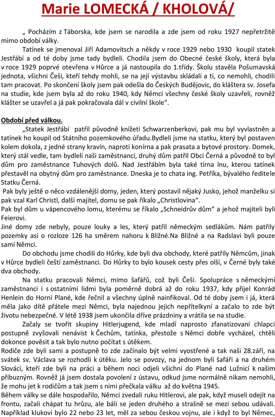 Chodila jsem do Obecné české školy, která byla v roce 1929 poprvé otevřena v Hůrce a já nastoupila do 1.třídy.