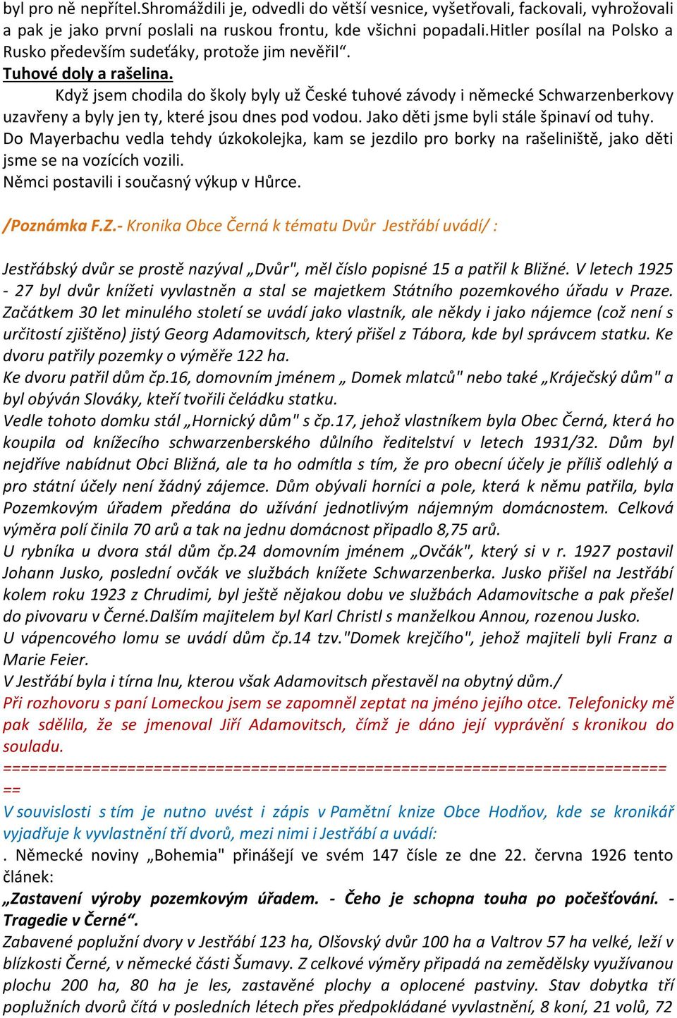 Když jsem chodila do školy byly už České tuhové závody i německé Schwarzenberkovy uzavřeny a byly jen ty, které jsou dnes pod vodou. Jako děti jsme byli stále špinaví od tuhy.