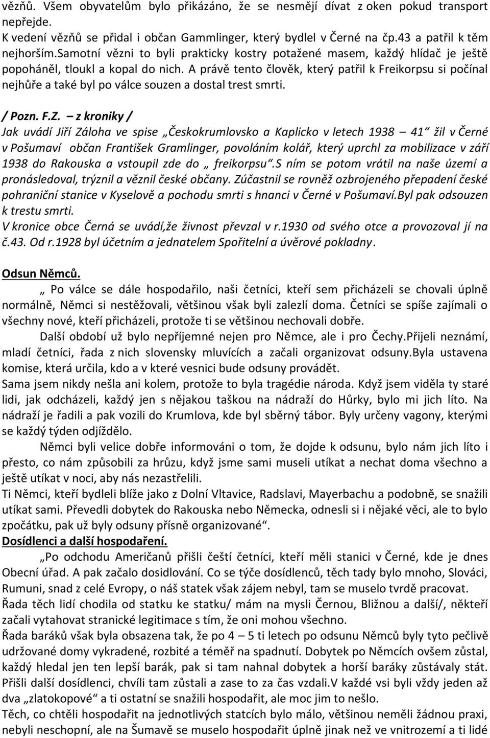 A právě tento člověk, který patřil k Freikorpsu si počínal nejhůře a také byl po válce souzen a dostal trest smrti. / Pozn. F.Z.