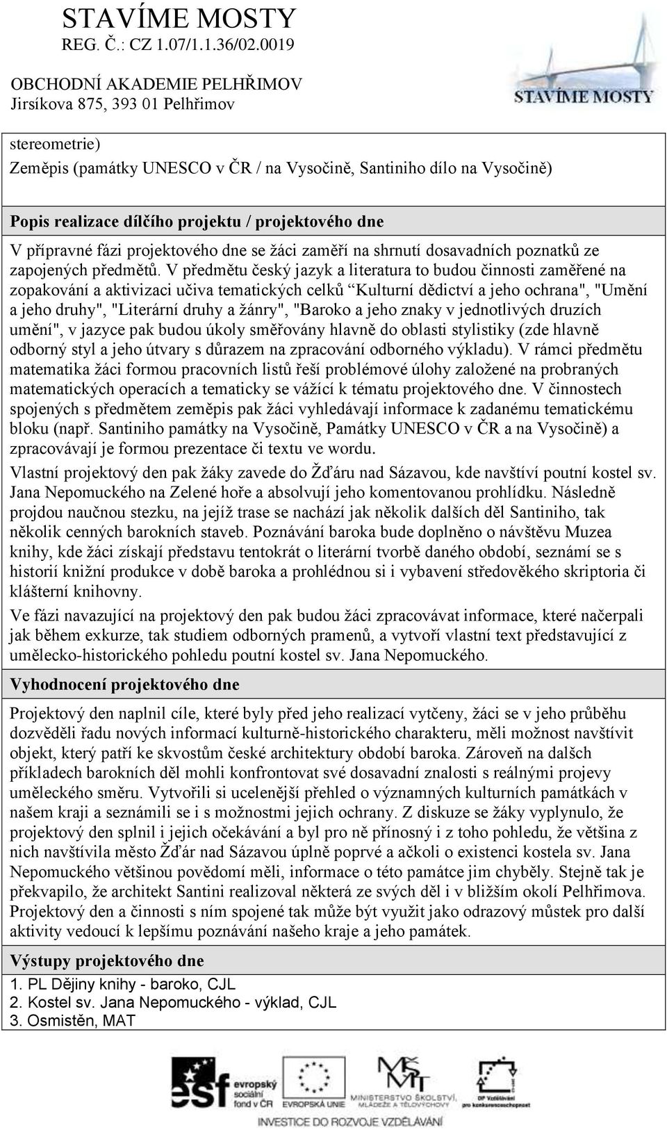 V předmětu český jazyk a literatura to budou činnosti zaměřené na zopakování a aktivizaci učiva tematických celků Kulturní dědictví a jeho ochrana", "Umění a jeho druhy", "Literární druhy a žánry",