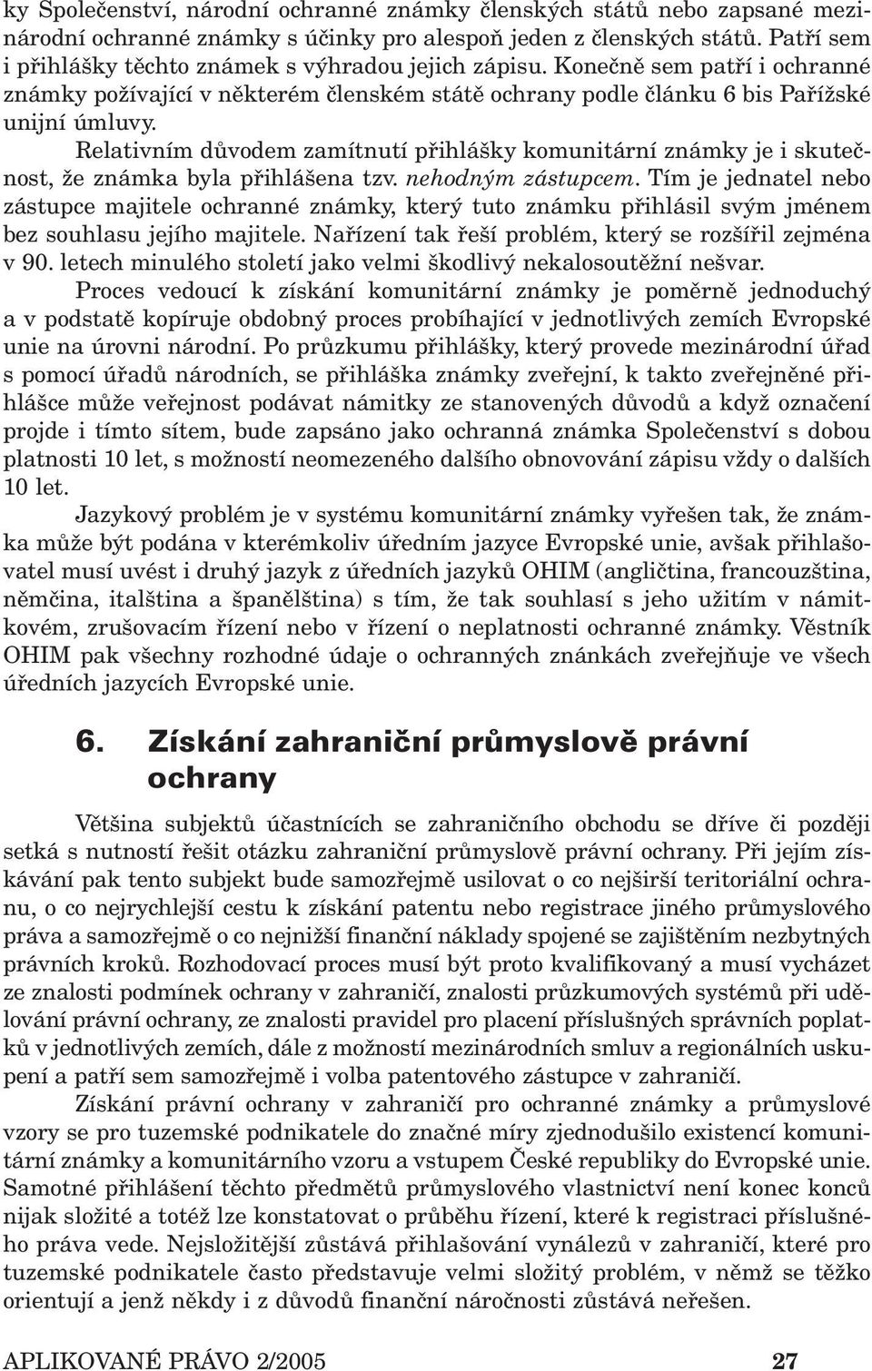 Relativním důvodem zamítnutí přihlášky komunitární známky je i skutečnost, že známka byla přihlášena tzv. nehodným zástupcem.