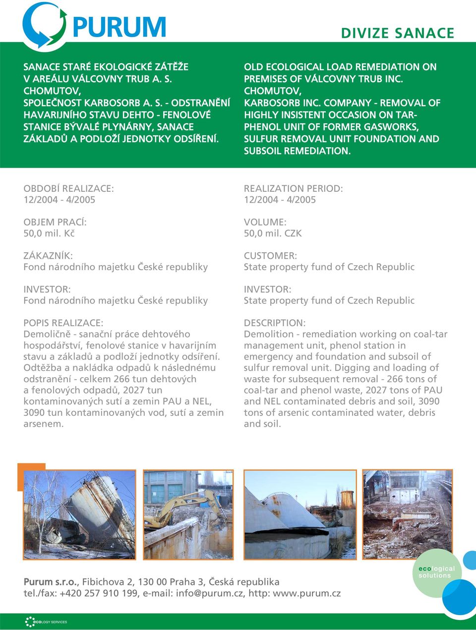 COMPANY - REMOVAL OF HIGHLY INSISTENT OCCASION ON TAR- PHENOL UNIT OF FORMER GASWORKS, SULFUR REMOVAL UNIT FOUNDATION AND SUBSOIL REMEDIATION. 12/2004-4/2005 50,0 mil.