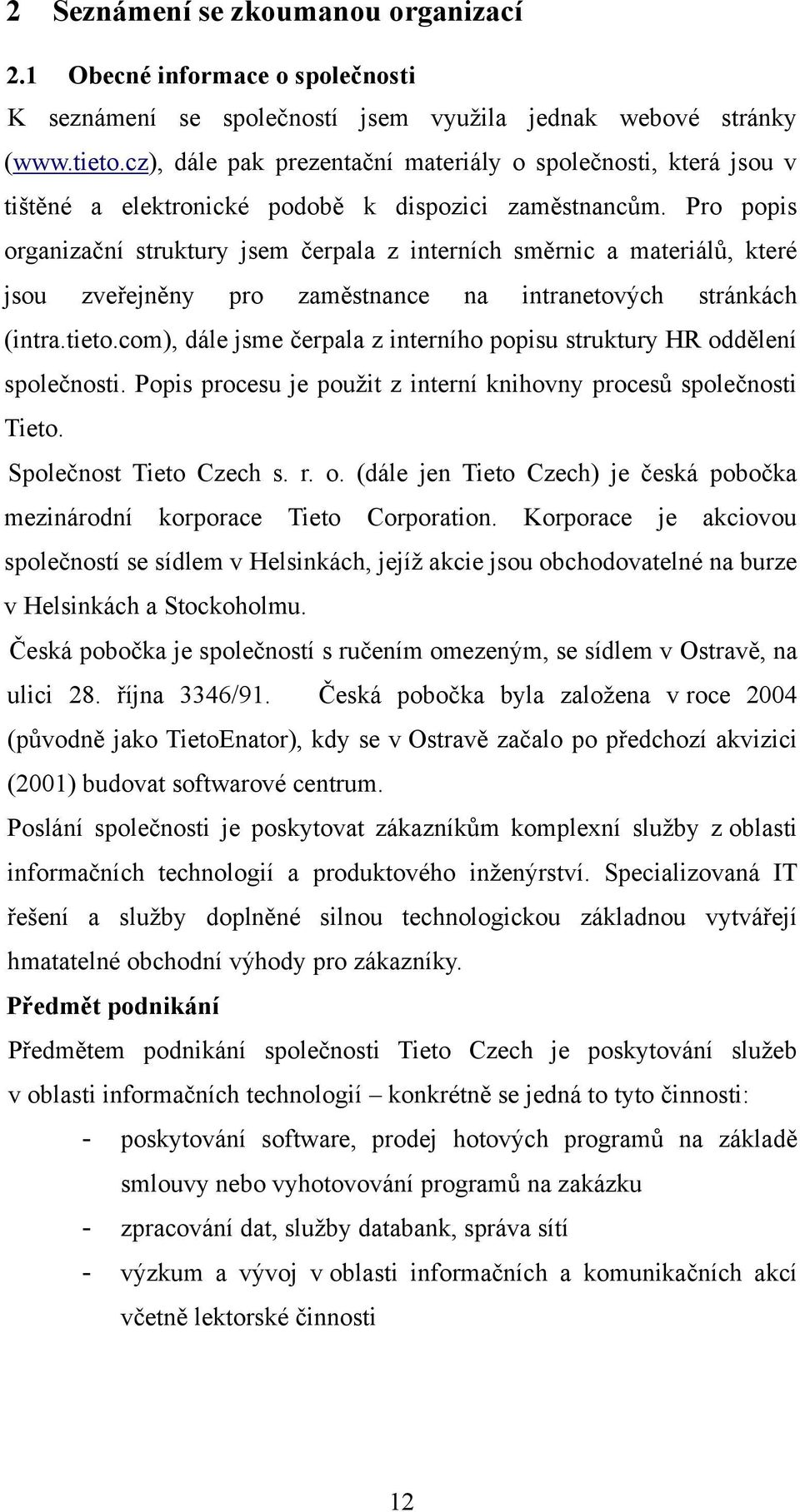 Pro popis organizační struktury jsem čerpala z interních směrnic a materiálů, které jsou zveřejněny pro zaměstnance na intranetových stránkách (intra.tieto.