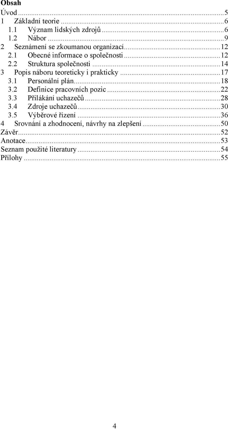 1 Personální plán... 18 3.2 Definice pracovních pozic... 22 3.3 Přilákání uchazečů... 28 3.4 Zdroje uchazečů... 30 3.