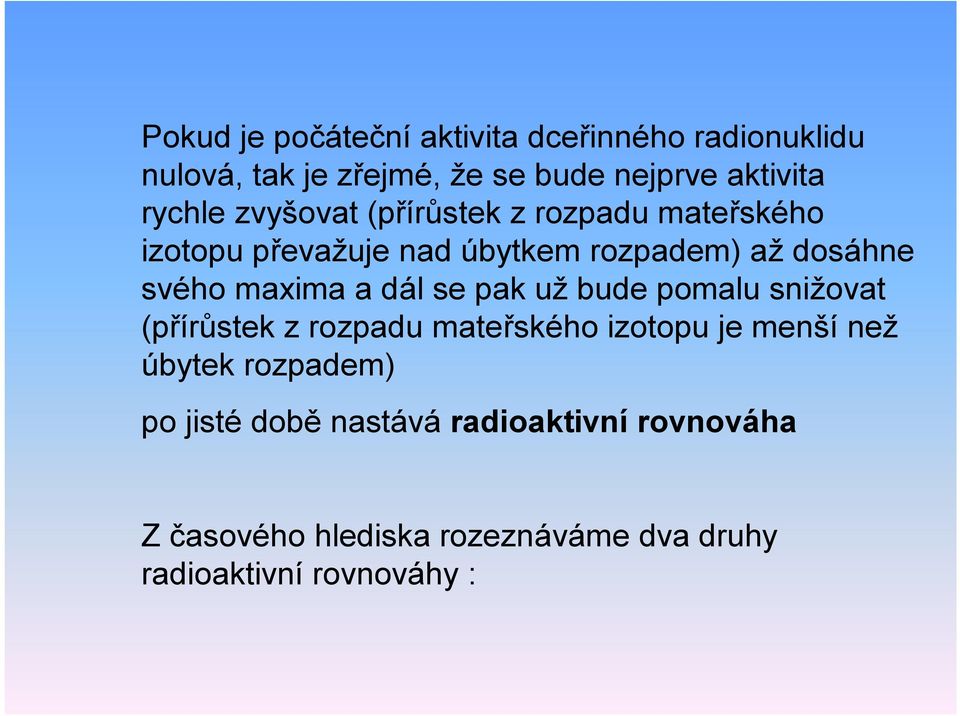 maxima a dál se pak už bude pomalu snižovat (přírůstek z rozpadu mateřského izotopu je menší než úbytek