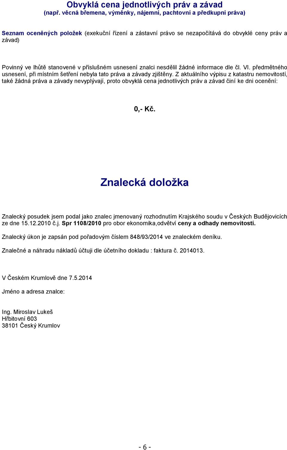 příslušném usnesení znalci nesdělil žádné informace dle čl. VI. předmětného usnesení, při místním šetření nebyla tato práva a závady zjištěny.