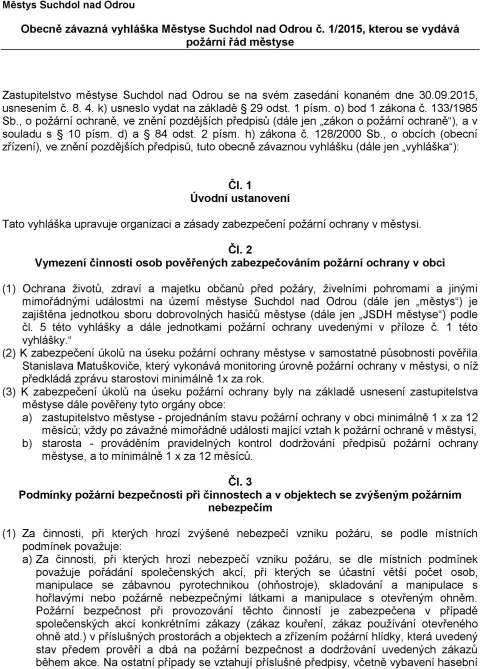 , o požární ochraně, ve znění pozdějších předpisů (dále jen zákon o požární ochraně ), a v souladu s 10 písm. d) a 84 odst. 2 písm. h) zákona č. 128/2000 Sb.