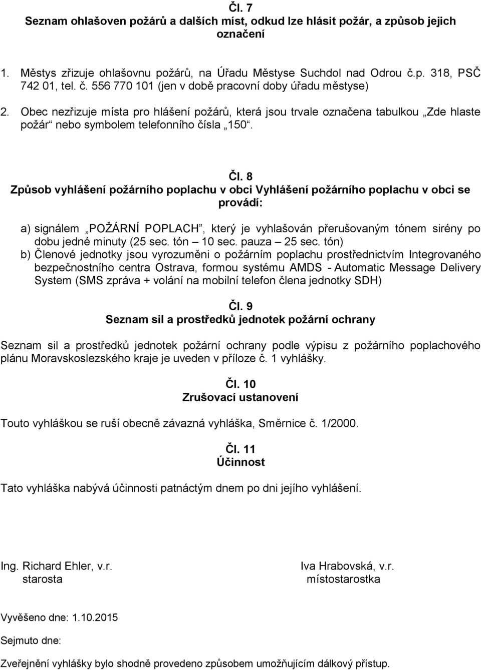 Obec nezřizuje místa pro hlášení požárů, která jsou trvale označena tabulkou Zde hlaste požár nebo symbolem telefonního čísla 150. Čl.