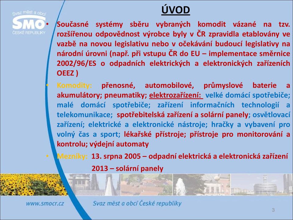 při vstupu ČR do EU implementace směrnice 2002/96/ES o odpadních elektrických a elektronických zařízeních OEEZ ) Komodity: přenosné, automobilové, průmyslové baterie a akumulátory; pneumatiky;