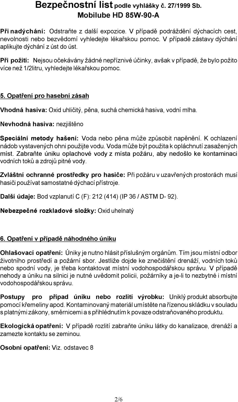 Opatření pro hasební zásah Vhodná hasiva: Oxid uhličitý, pěna, suchá chemická hasiva, vodní mlha. Nevhodná hasiva: nezjištěno Speciální metody hašení: Voda nebo pěna může způsobit napěnění.