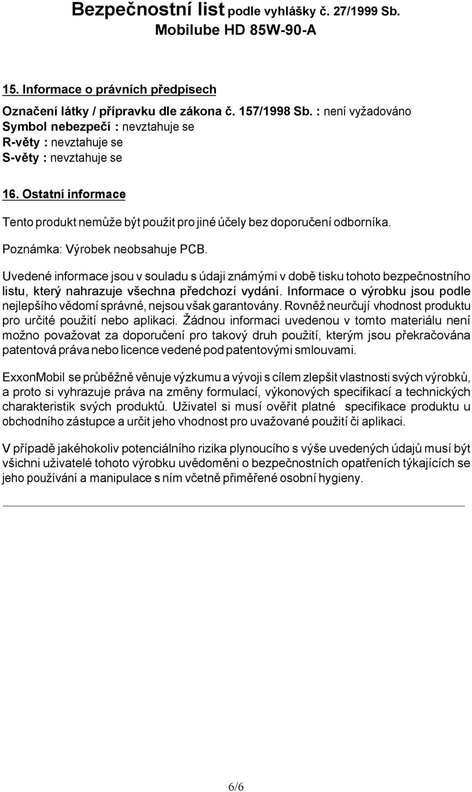 Uvedené informace jsou v souladu s údaji známými v době tisku tohoto bezpečnostního listu, který nahrazuje všechna předchozí vydání.
