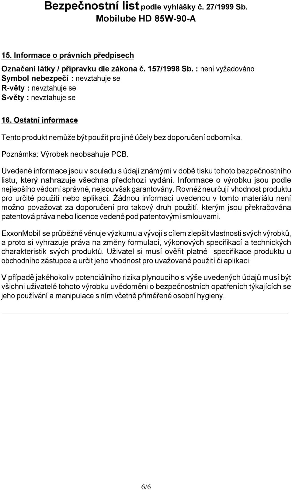 Uvedené informace jsou v souladu s údaji známými v době tisku tohoto bezpečnostního listu, který nahrazuje všechna předchozí vydání.