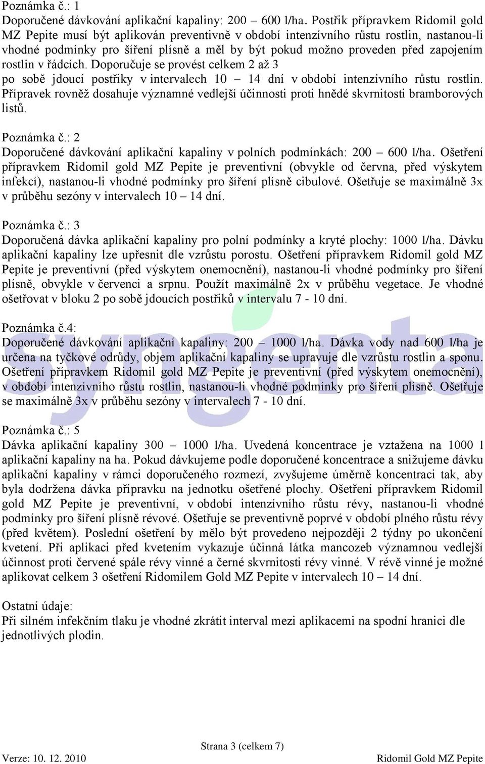 zapojením rostlin v řádcích. Doporučuje se provést celkem 2 až 3 po sobě jdoucí postřiky v intervalech 10 14 dní v období intenzívního růstu rostlin.