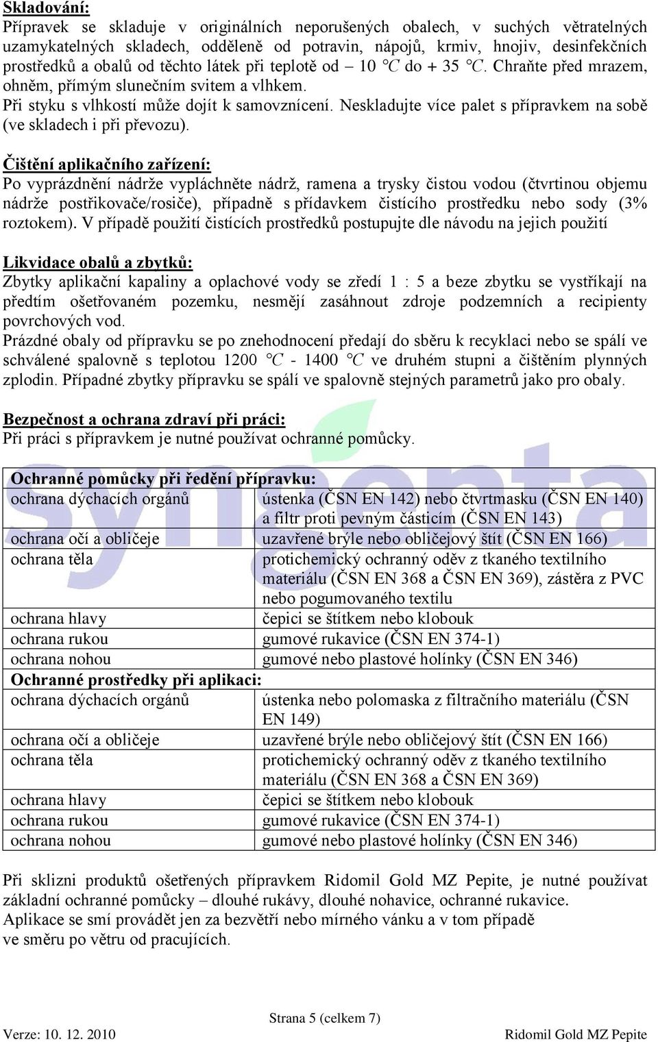 Neskladujte více palet s přípravkem na sobě (ve skladech i při převozu).