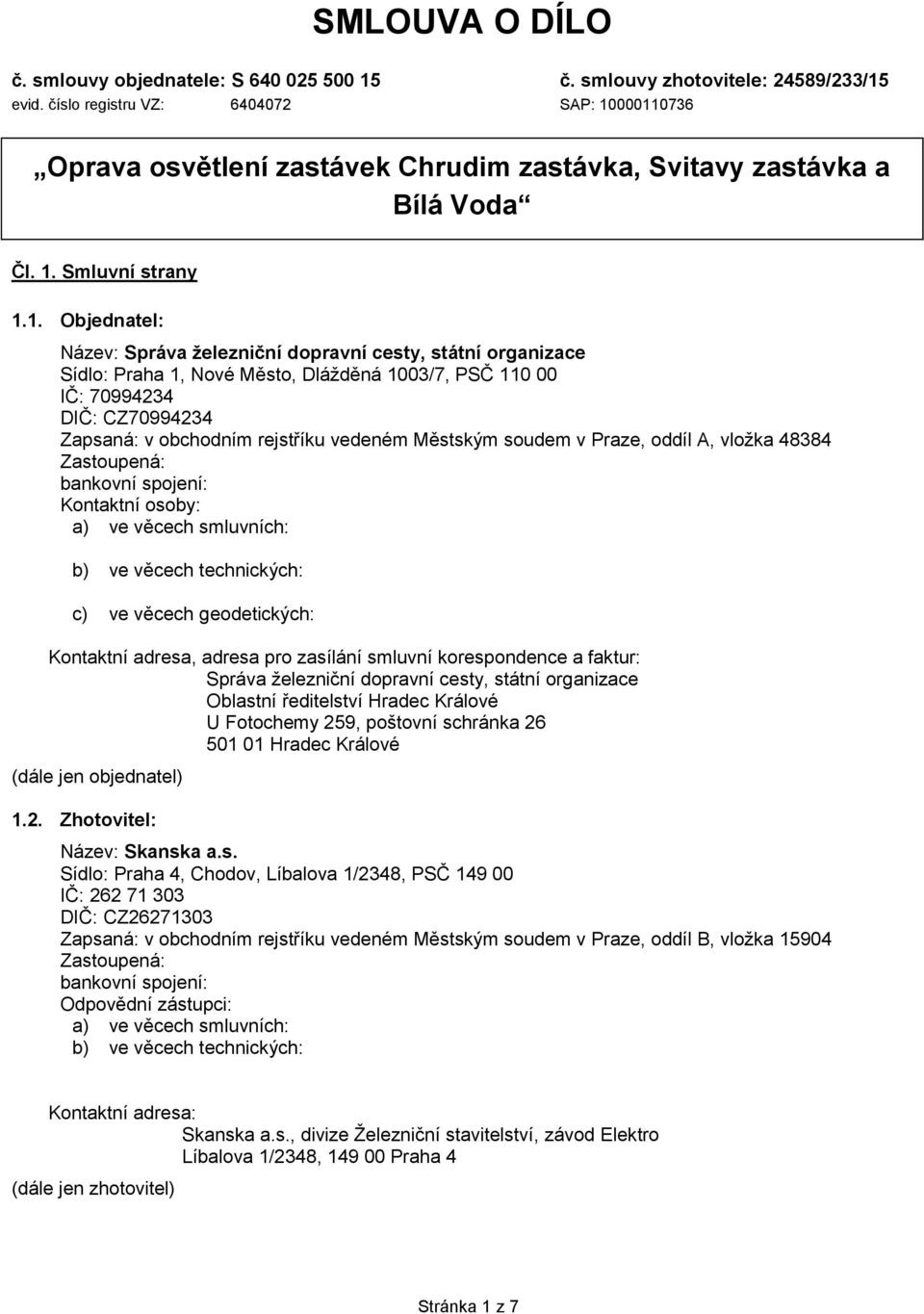 000110736 Oprava osvětlení zastávek Chrudim zastávka, Svitavy zastávka a Bílá Voda Čl. 1. Smluvní strany 1.1. Objednatel: Název: Správa železniční dopravní cesty, státní organizace Sídlo: Praha 1,