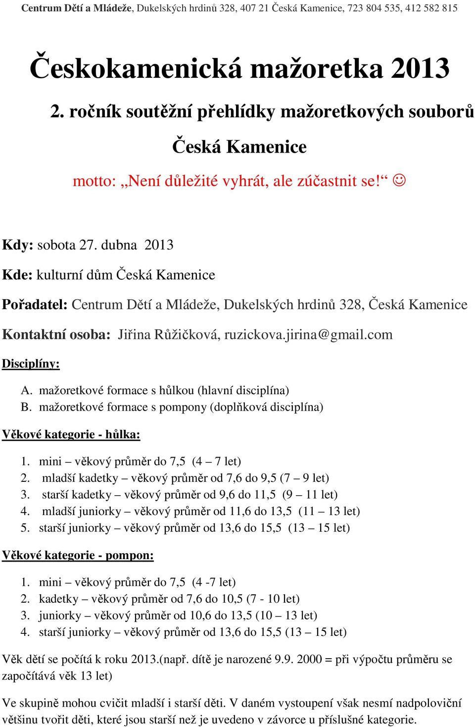 dubna 2013 Kde: kulturní dům Česká Kamenice Pořadatel: Centrum Dětí a Mládeže, Dukelských hrdinů 328, Česká Kamenice Kontaktní osoba: Jiřina Růžičková, ruzickova.jirina@gmail.com Disciplíny: A.