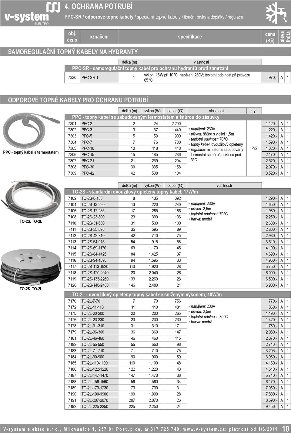 kabel s termostatem TO-2S. TO-2L TO-2S. TO-2L délka (m) výkon (W) odpor (Ω) vlastnosti krytí PPC - topný kabel se zabudovaným termostatem a šňůrou do zásuvky 7301 PPC-2 2 24 2.200 1.