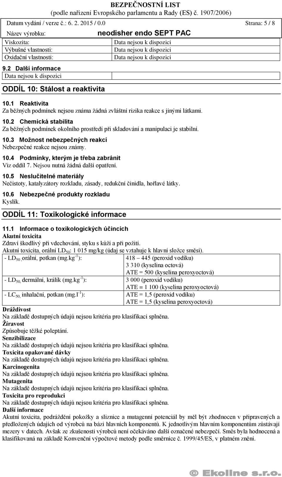 10.4 Podmínky, kterým je třeba zabránit Viz oddíl 7. Nejsou nutná žádná další opatření. 10.5 Neslučitelné materiály Nečistoty, katalyzátory rozkladu, zásady, redukční činidla, hořlavé látky. 10.6 Nebezpečné produkty rozkladu Kyslík.