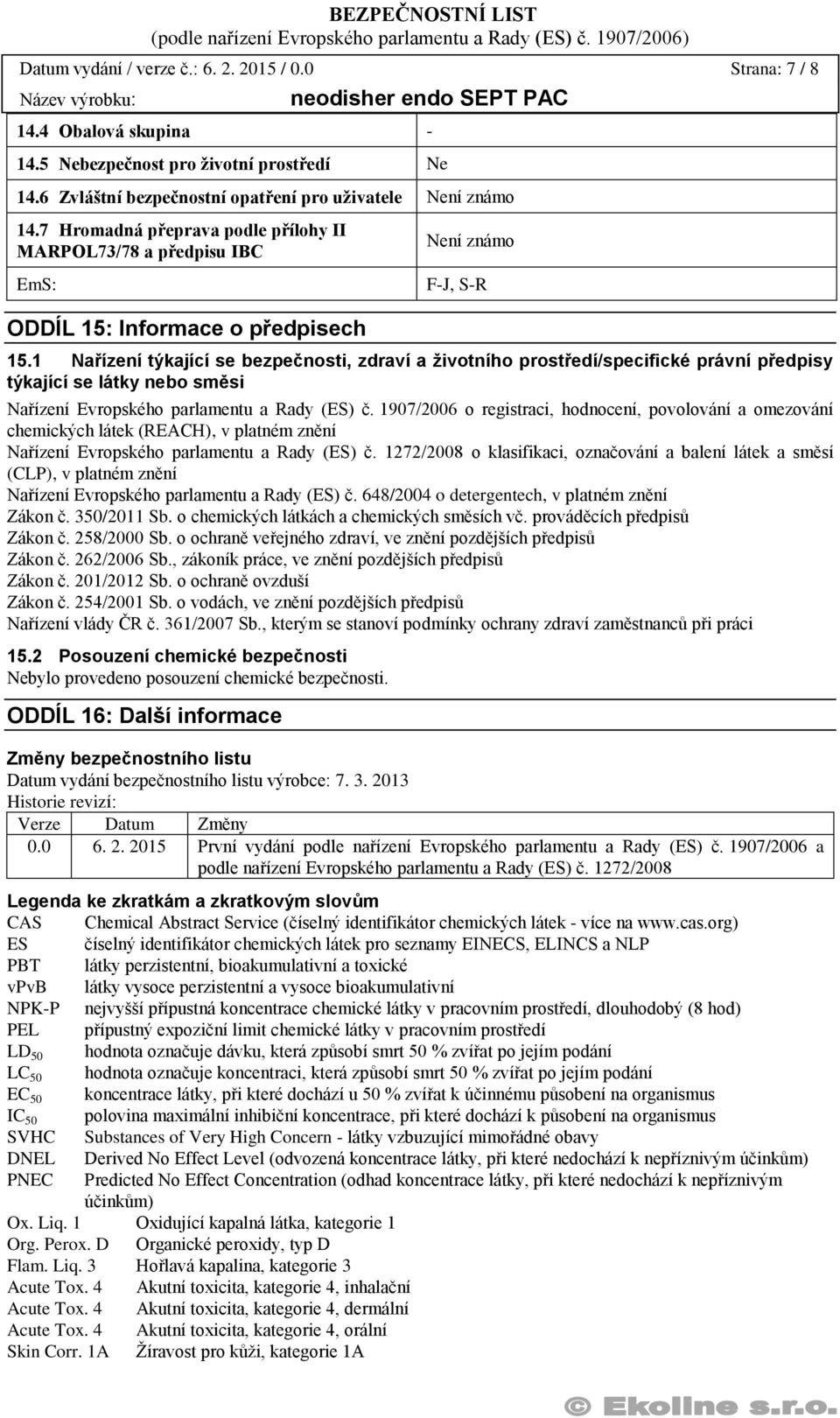 1 Nařízení týkající se bezpečnosti, zdraví a životního prostředí/specifické právní předpisy týkající se látky nebo směsi Nařízení Evropského parlamentu a Rady (ES) č.