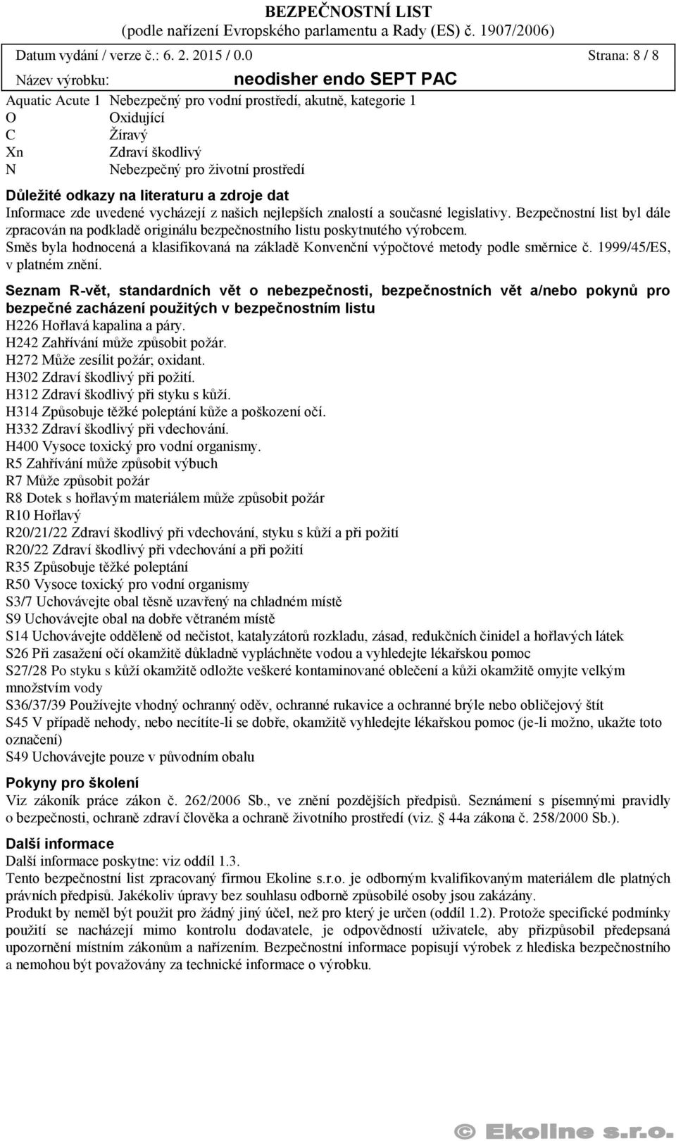 dat Informace zde uvedené vycházejí z našich nejlepších znalostí a současné legislativy. Bezpečnostní list byl dále zpracován na podkladě originálu bezpečnostního listu poskytnutého výrobcem.