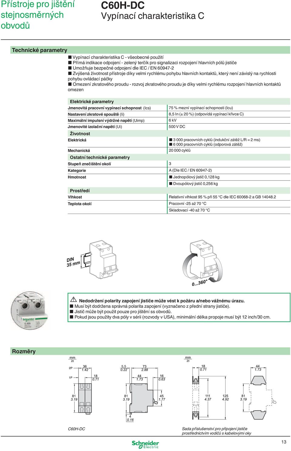 pohybu ovládací páčky Omezení zkratového proudu - rozvoj zkratového proudu je díky velmi rychlému rozpojení hlavních kontaktů omezen Elektrické parametry Jmenovitá pracovní vypínací schopnost (Ics)