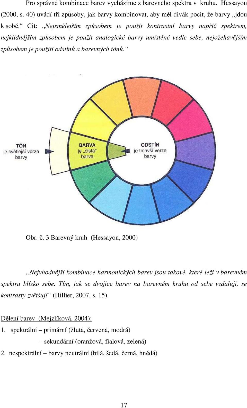 tónů. Obr. č. 3 Barevný kruh (Hessayon, 2000) Nejvhodnější kombinace harmonických barev jsou takové, které leží v barevném spektru blízko sebe.