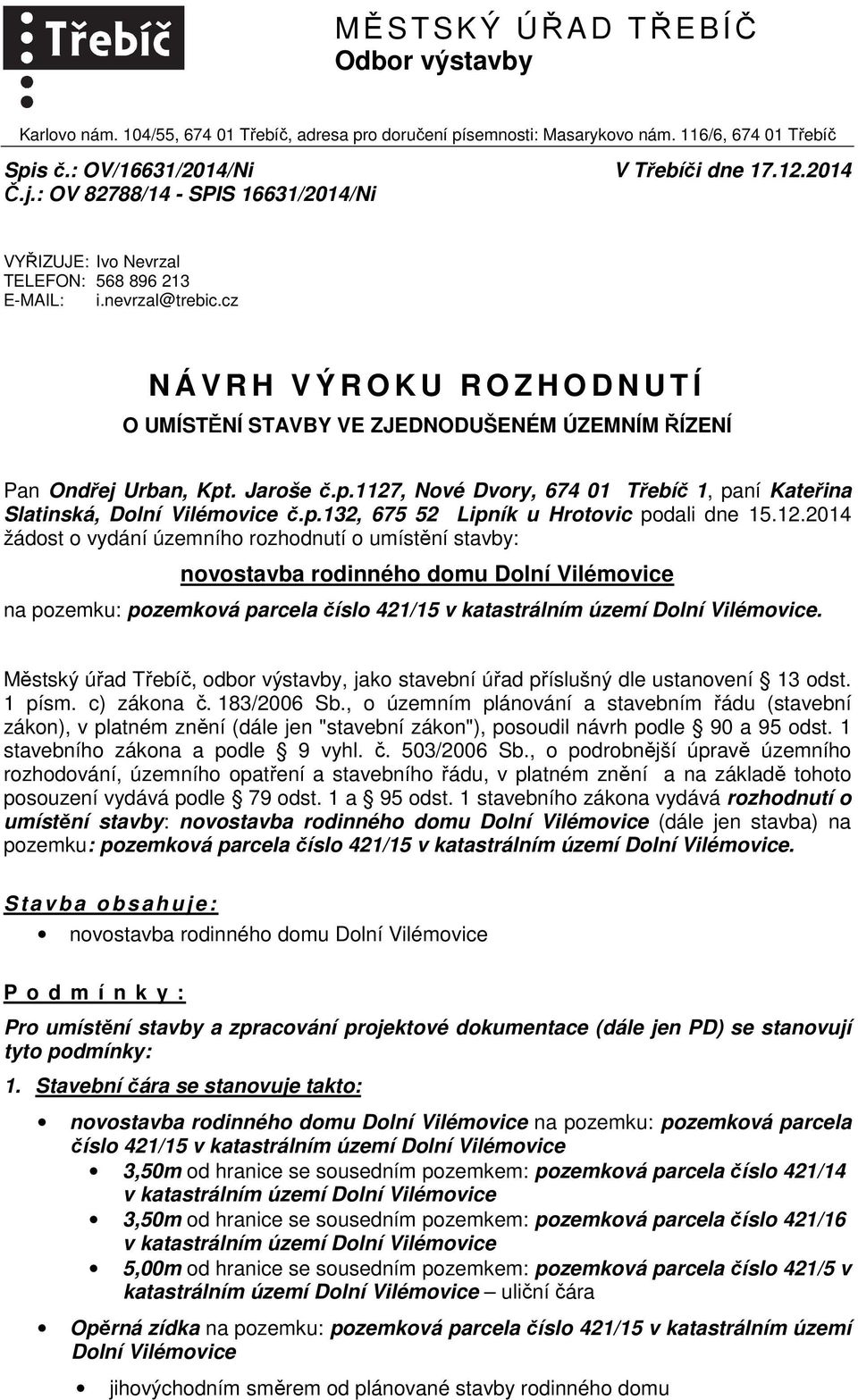 cz N Á V R H V Ý R O K U R O Z H O D N U T Í O UMÍSTĚNÍ STAVBY VE ZJEDNODUŠENÉM ÚZEMNÍM ŘÍZENÍ Pan Ondřej Urban, Kpt. Jaroše č.p.1127, Nové Dvory, 674 01 Třebíč 1, paní Kateřina Slatinská, Dolní Vilémovice č.