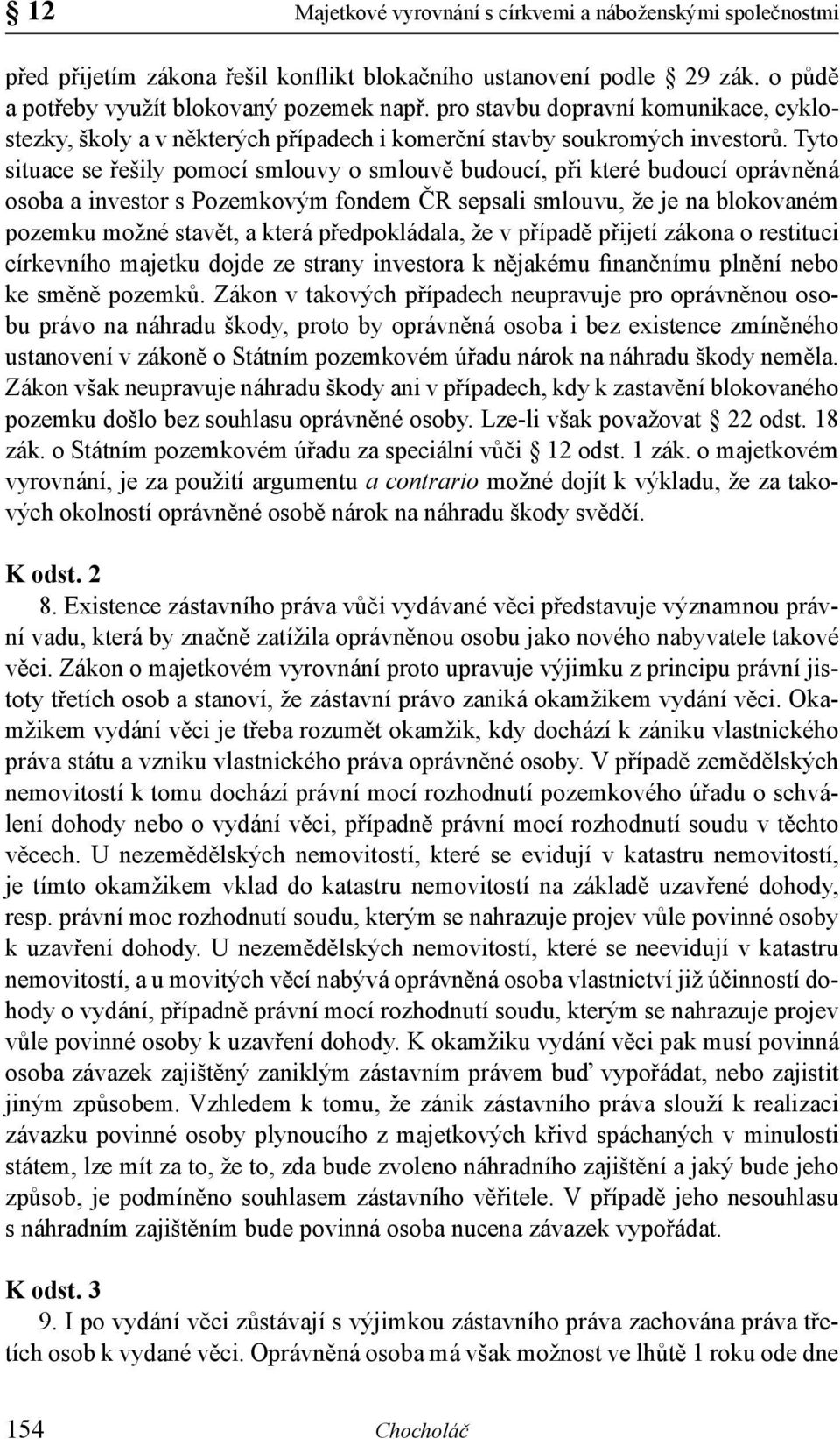 Tyto situace se řešily pomocí smlouvy o smlouvě budoucí, při které budoucí oprávněná osoba a investor s Pozemkovým fondem ČR sepsali smlouvu, že je na blokovaném pozemku možné stavět, a která