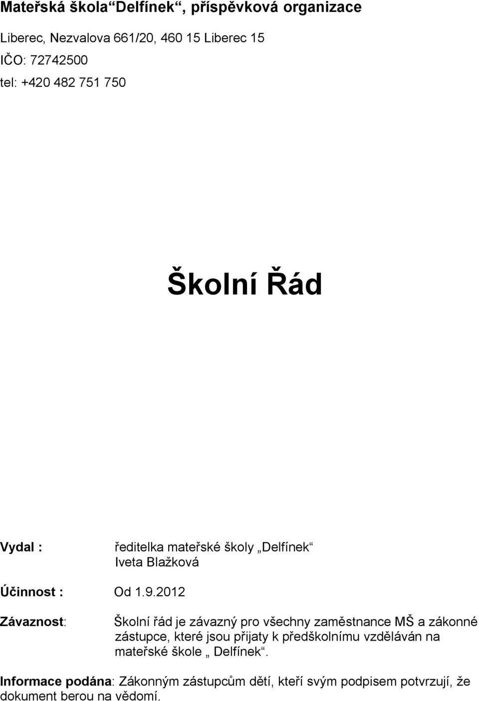 2012 Závaznost: Školní řád je závazný pro všechny zaměstnance MŠ a zákonné zástupce, které jsou přijaty k předškolnímu