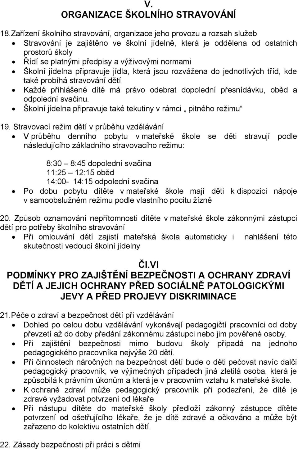 normami Školní jídelna připravuje jídla, která jsou rozvážena do jednotlivých tříd, kde také probíhá stravování dětí Každé přihlášené dítě má právo odebrat dopolední přesnídávku, oběd a odpolední