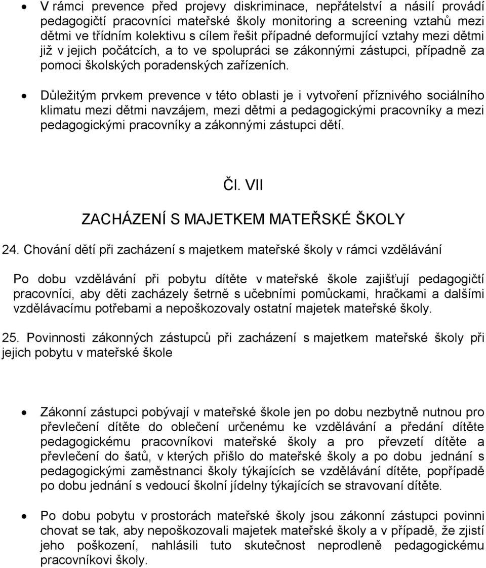 Důležitým prvkem prevence v této oblasti je i vytvoření příznivého sociálního klimatu mezi dětmi navzájem, mezi dětmi a pedagogickými pracovníky a mezi pedagogickými pracovníky a zákonnými zástupci