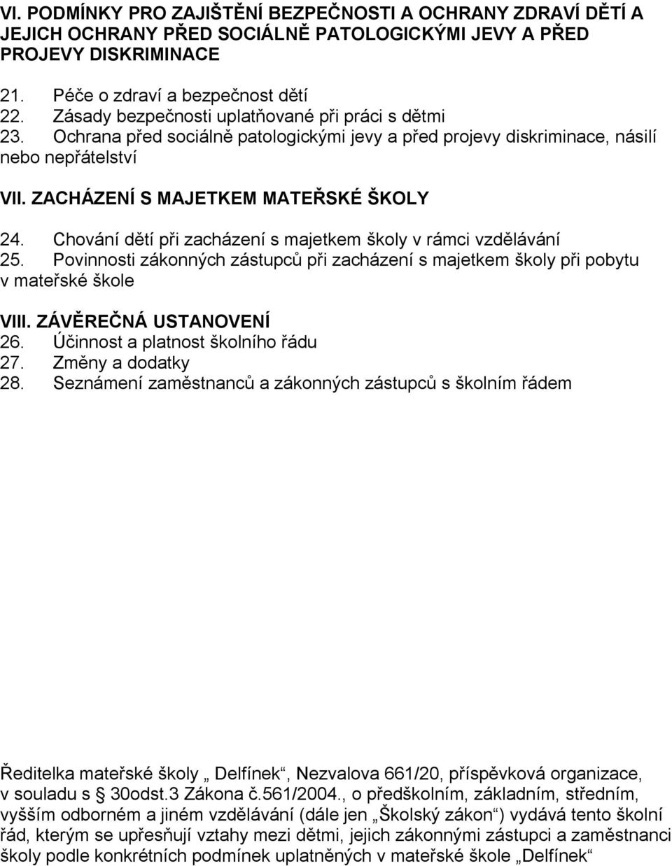 Chování dětí při zacházení s majetkem školy v rámci vzdělávání 25. Povinnosti zákonných zástupců při zacházení s majetkem školy při pobytu v mateřské škole VIII. ZÁVĚREČNÁ USTANOVENÍ 26.