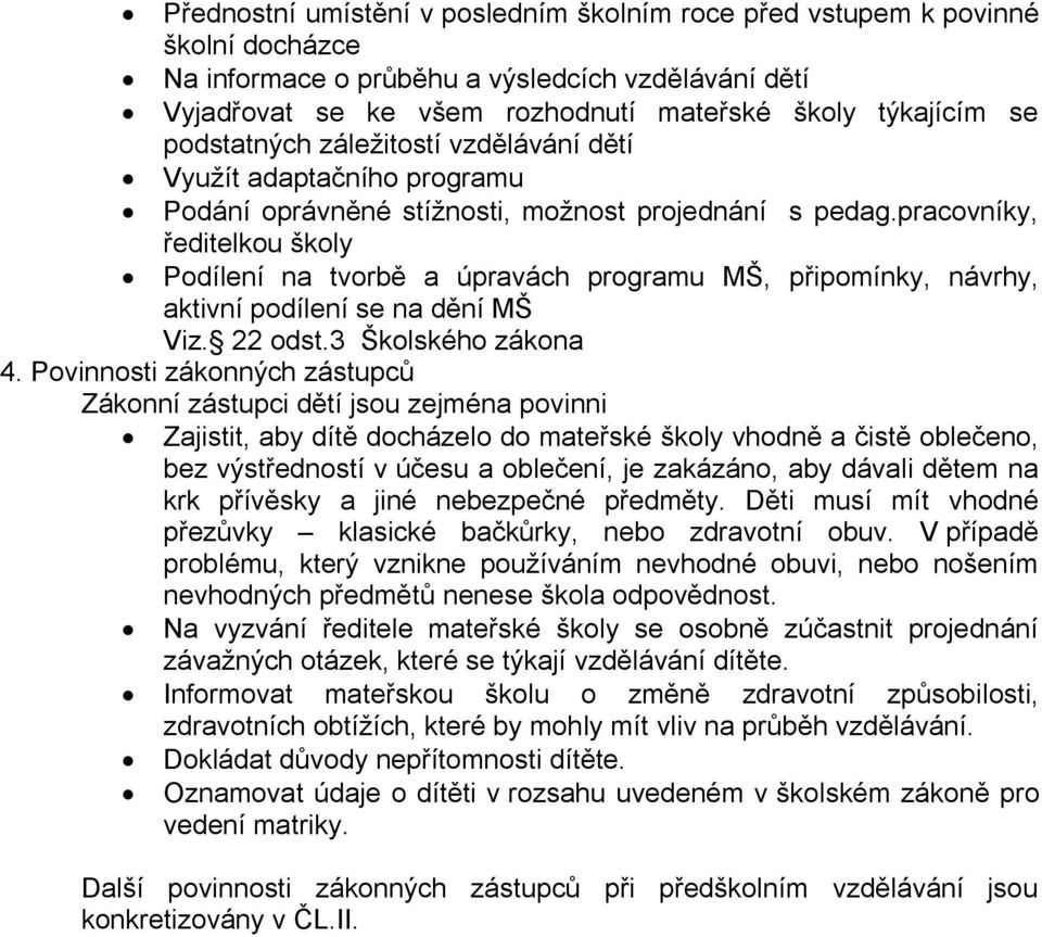 pracovníky, ředitelkou školy Podílení na tvorbě a úpravách programu MŠ, připomínky, návrhy, aktivní podílení se na dění MŠ Viz. 22 odst.3 Školského zákona 4.