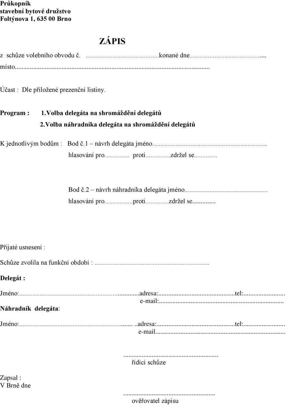 .. hlasování pro... proti...zdržel se... Bod č.2 návrh náhradníka delegáta jméno... hlasování pro...proti...zdržel se... Přijaté usnesení : Schůze zvolila na funkční období :.