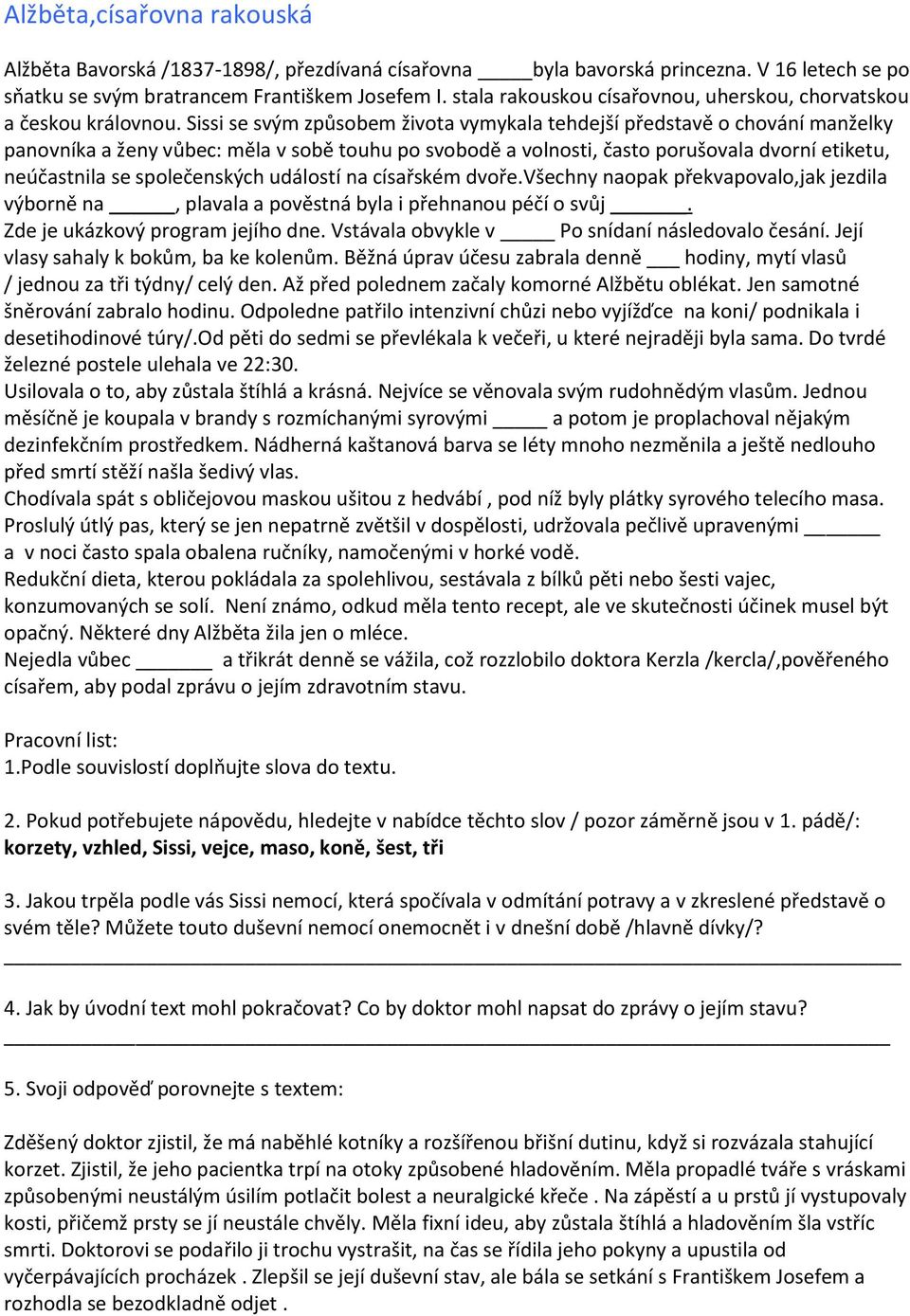 Sissi se svým způsobem života vymykala tehdejší představě o chování manželky panovníka a ženy vůbec: měla v sobě touhu po svobodě a volnosti, často porušovala dvorní etiketu, neúčastnila se