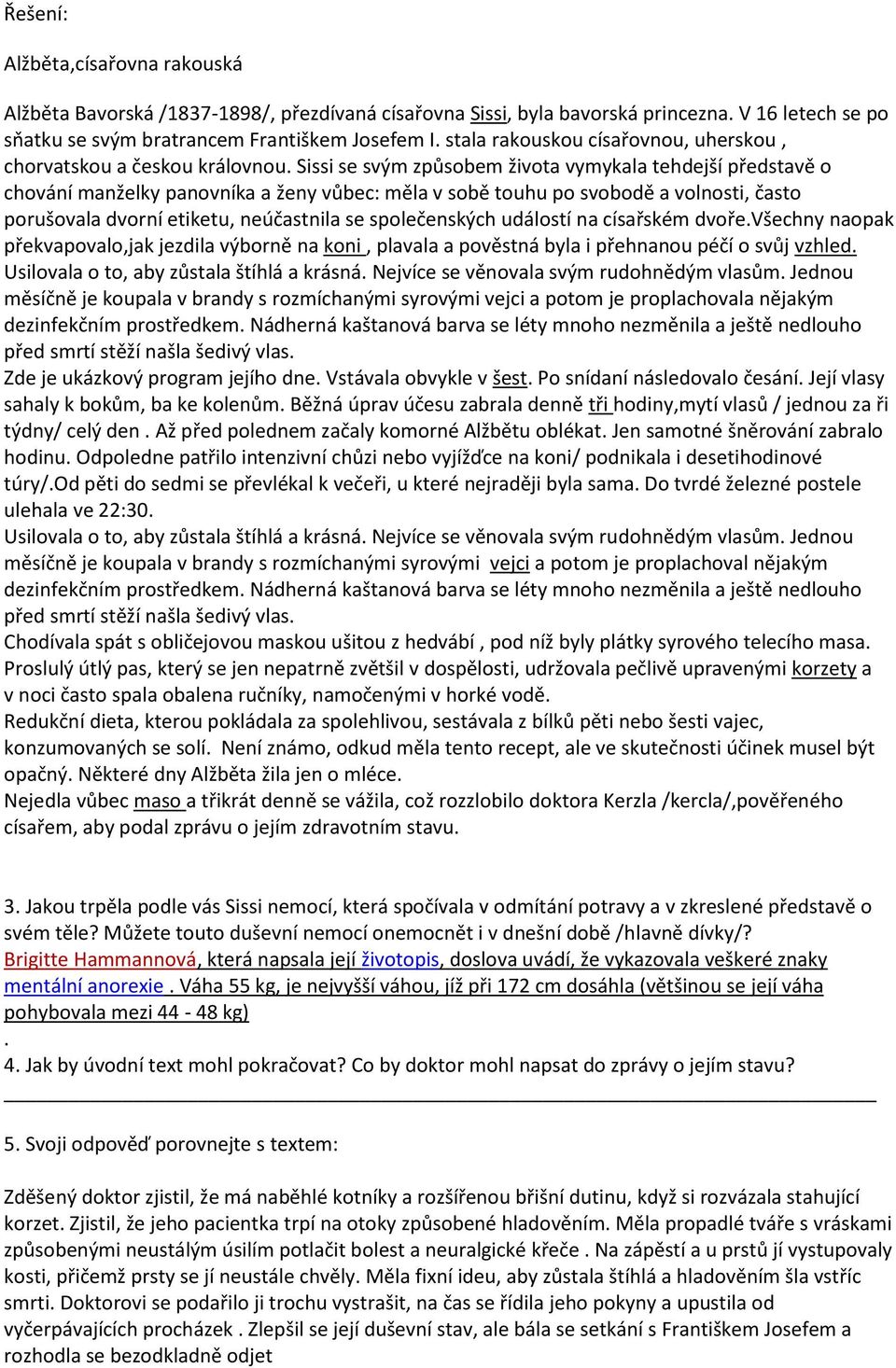 Sissi se svým způsobem života vymykala tehdejší představě o chování manželky panovníka a ženy vůbec: měla v sobě touhu po svobodě a volnosti, často porušovala dvorní etiketu, neúčastnila se
