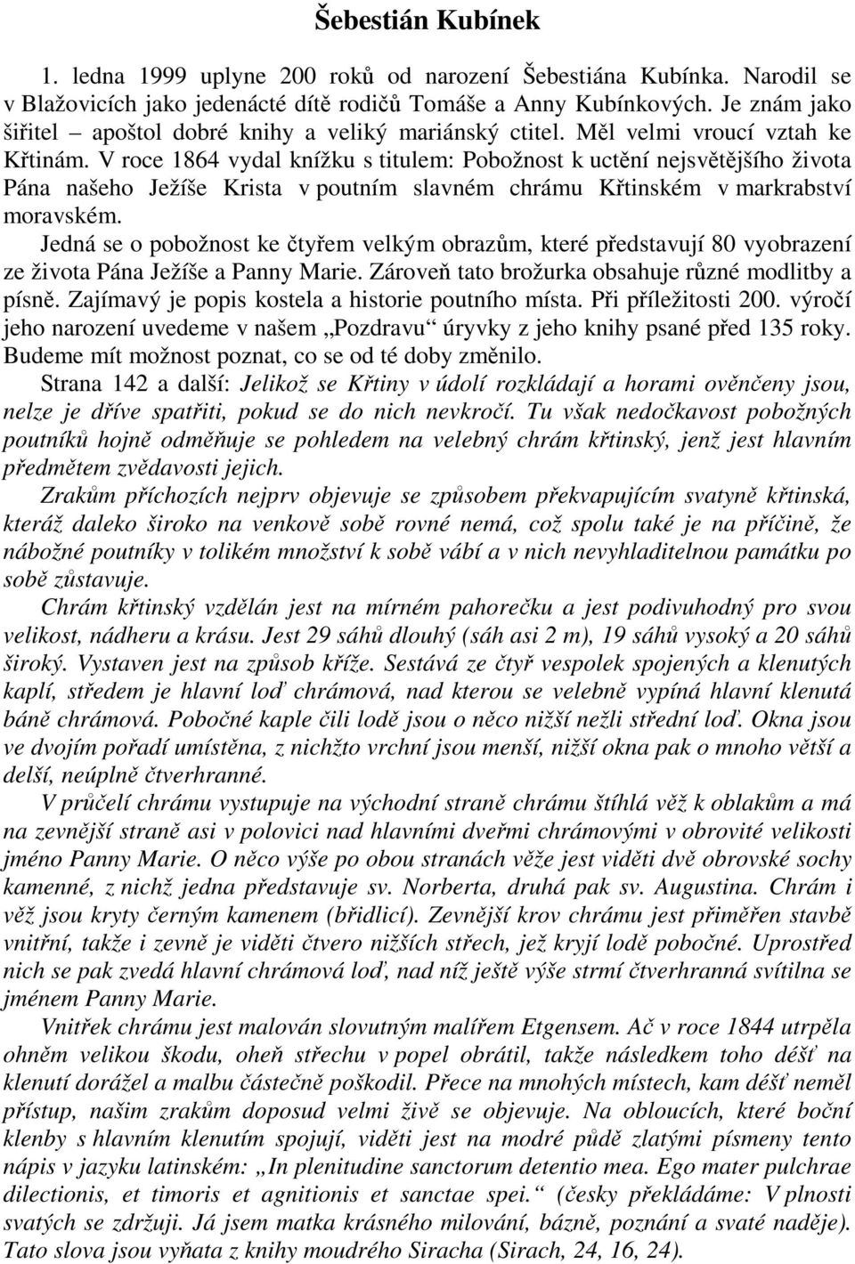 V roce 1864 vydal knížku s titulem: Pobožnost k uctní nejsvtjšího života Pána našeho Ježíše Krista v poutním slavném chrámu Ktinském v markrabství moravském.