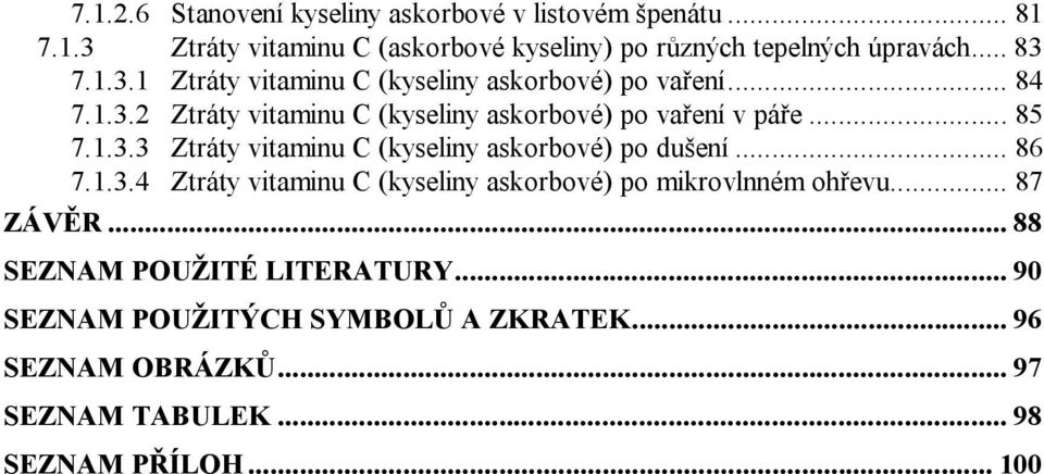 1.3.3 Ztráty vitaminu C (kyseliny askorbové) po dušení... 86 7.1.3.4 Ztráty vitaminu C (kyseliny askorbové) po mikrovlnném ohřevu.