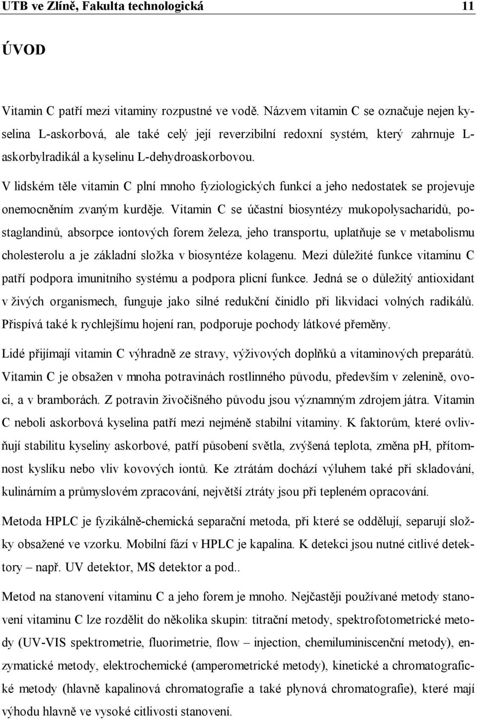 V lidském těle vitamin C plní mnoho fyziologických funkcí a jeho nedostatek se projevuje onemocněním zvaným kurděje.