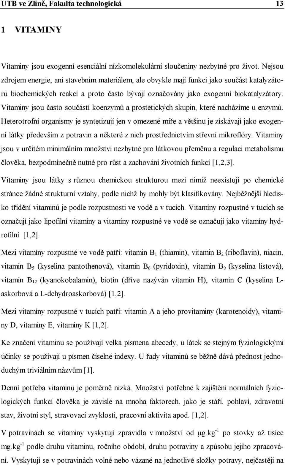 Vitaminy jsou často součástí koenzymů a prostetických skupin, které nacházíme u enzymů.