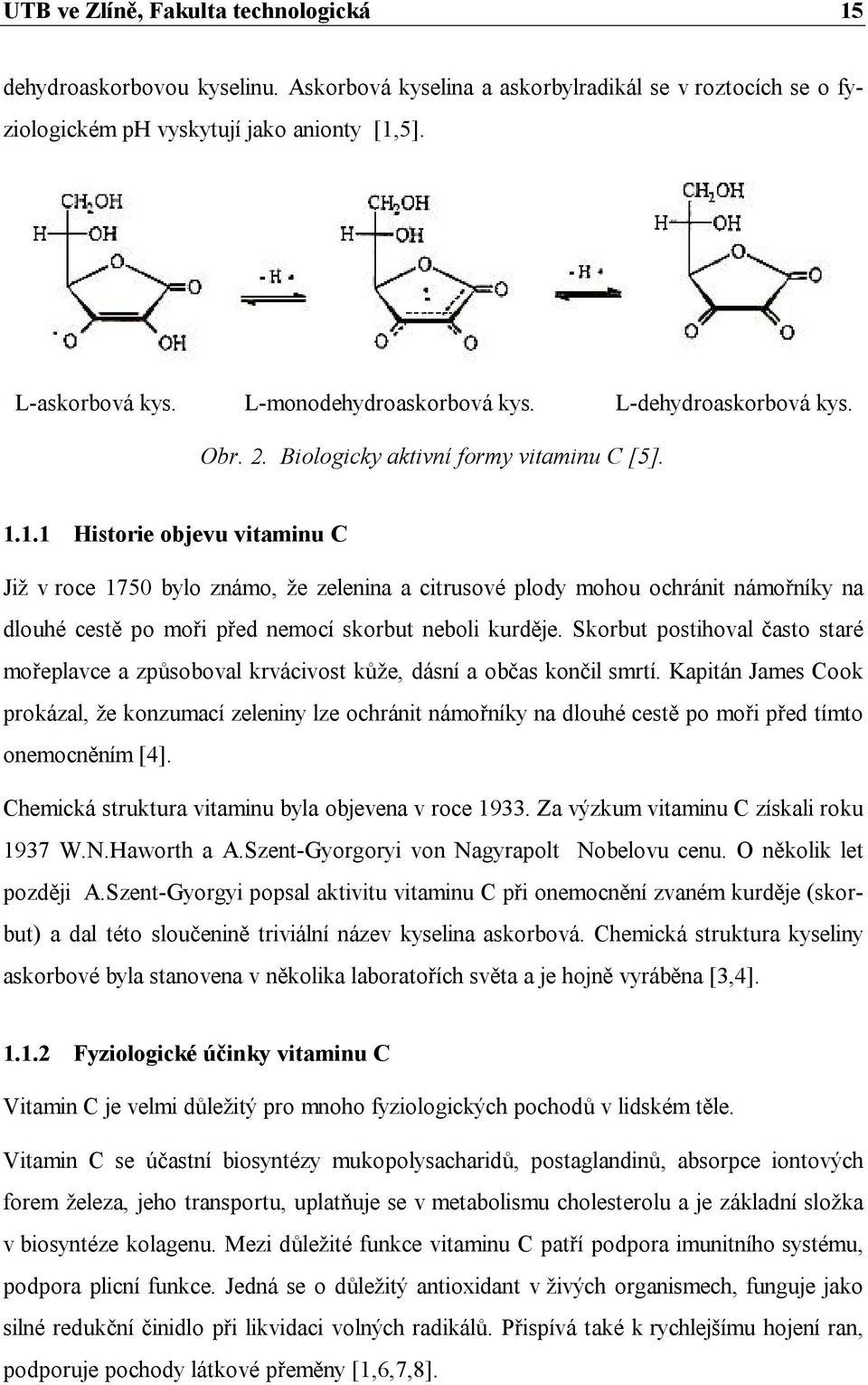 1.1 Historie objevu vitaminu C Již v roce 1750 bylo známo, že zelenina a citrusové plody mohou ochránit námořníky na dlouhé cestě po moři před nemocí skorbut neboli kurděje.